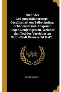 Steht der Lebensversicherungs-Gesellschaft ein Selbständiger Schadensersatz-anspruch Gegen Denjenigen zu, Welcher den Tod des Versicherten Schuldhaft Verursacht Hat?...