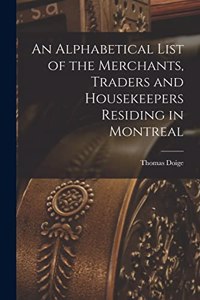 An Alphabetical List of the Merchants, Traders and Housekeepers Residing in Montreal [microform]