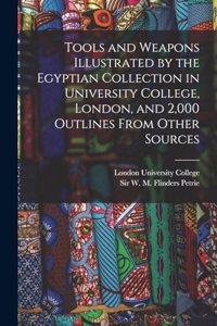 Tools and Weapons Illustrated by the Egyptian Collection in University College, London, and 2,000 Outlines From Other Sources