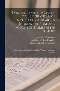 Tree and Serpent Worship, or, Illustrations of Mythology and Art in India in the First and Fourth Centuries After Christ