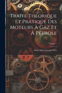 Traité Théorique Et Pratique Des Moteurs À Gaz Et À Pétrole; Volume 1