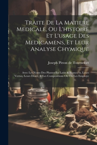 Traite De La Matiere Medicale, Ou L'histoire Et L'usage Des Medicamens, Et Leur Analyse Chymique