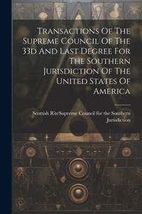 Transactions Of The Supreme Council Of The 33d And Last Degree For The Southern Jurisdiction Of The United States Of America