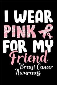 I Wear Pink For My Friend Breast Cancer Awareness