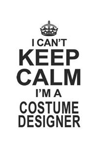 I Can't Keep Calm I'm A Costume Designer