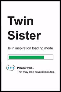 Twin Sister is in Inspiration Loading Mode