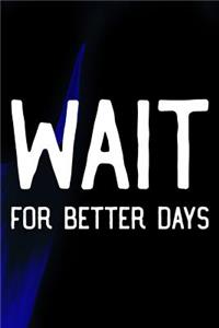 Wait For Better Days