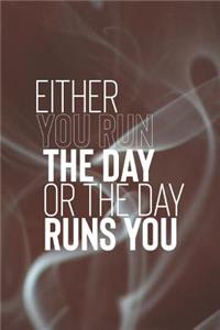 Either You Run The Day Or The Day Runs You