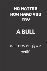 No matter how hard you try a bull will never give milk