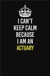 I Can�t Keep Calm Because I Am An Actuary