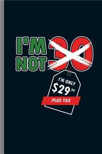 I'm not 30 I'm Only $29.99 Plus Tax
