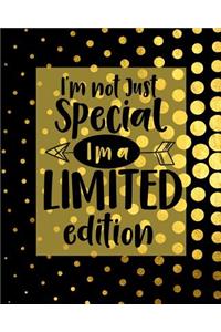 I'm Not Just Special I'm A Limited Edition