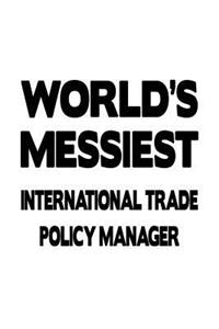World's Messiest International Trade Policy Manager