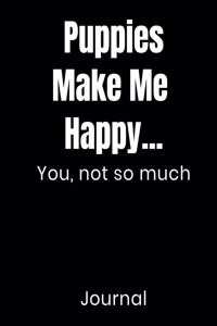 Puppies Make Me Happy...You Not So Much Journal