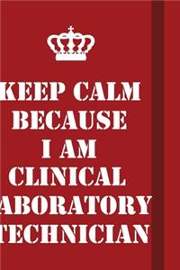 Keep Calm Because I Am Clinical Laboratory Technician