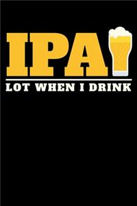 IPA Lot When I Drink