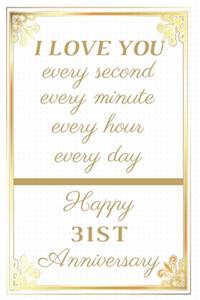 I Love You Every Second Every Minute Every Hour Every Day Happy 31st Anniversary: 31st Anniversary Gift / Journal / Notebook / Unique Greeting Cards Alternative