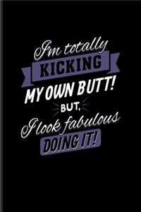 I'm Totally Kicking My Own Butt! But, I Look Fabulous Doing It!