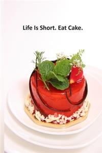 Life Is Short. Eat Cake.