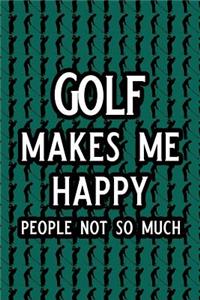 Golf Makes Me Happy People Not So Much