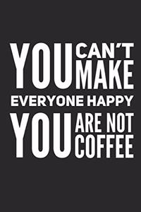 You Can't Make Everyone Happy You Are Not Coffee
