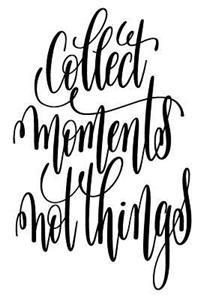 Collect Moments Not Things
