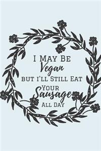 I May Vegan But I'll Still Eat Your Sausage All Day