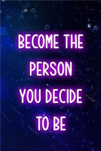 Become The Person You Decide To be