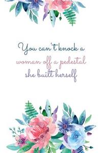 You Can't Knock A Woman Off A Pedestal She Built Herself