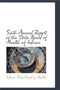 Sixth Annual Report of the State Board of Health of Indiana