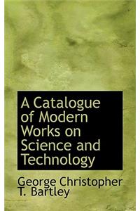 A Catalogue of Modern Works on Science and Technology