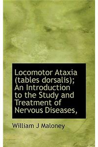 Locomotor Ataxia (Tables Dorsalis); An Introduction to the Study and Treatment of Nervous Diseases,