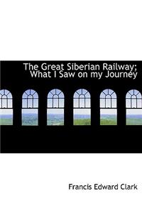 The Great Siberian Railway; What I Saw on My Journey