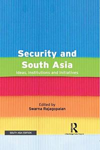 Security and South Asia: Ideas, Institutions and Initiatives