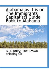 Alabama as It Is or the Immigrants Capitalists Guide Book to Alabama
