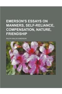 Emerson's Essays on Manners, Self-Reliance, Compensation, Nature, Friendship