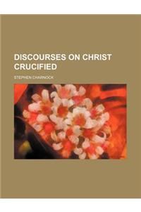 Discourses on Christ Crucified