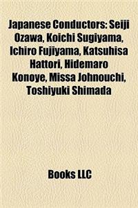 Japanese Conductors: Seiji Ozawa, Koichi Sugiyama, Ichiro Fujiyama, Katsuhisa Hattori, Hidemaro Konoye, Missa Johnouchi, Toshiyuki Shimada