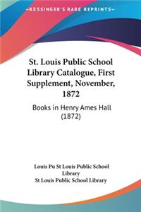 St. Louis Public School Library Catalogue, First Supplement, November, 1872