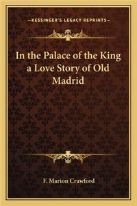 In the Palace of the King a Love Story of Old Madrid