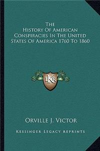 History of American Conspiracies in the United States of America 1760 to 1860