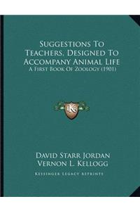 Suggestions to Teachers, Designed to Accompany Animal Life
