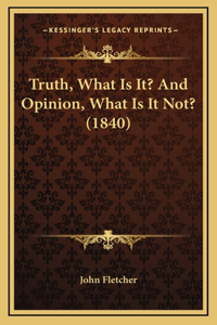 Truth, What Is It? and Opinion, What Is It Not? (1840)