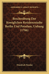 Beschreibung Der Koniglichen Residenzstadte Berlin Und Potsdam, Unhang (1786)