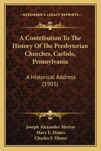 Contribution To The History Of The Presbyterian Churches, Carlisle, Pennsylvania