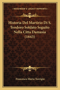 Historia Del Martirio Di S. Teodoro Soldato Seguito Nella Citta Damasia (1643)