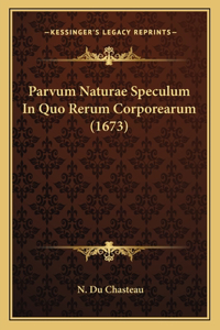 Parvum Naturae Speculum In Quo Rerum Corporearum (1673)