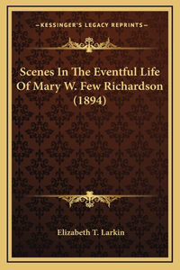 Scenes In The Eventful Life Of Mary W. Few Richardson (1894)