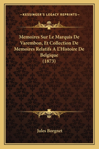 Memoires Sur Le Marquis De Varembon, Et Collection De Memoires Relatifs A L'Histoire De Belgique (1873)