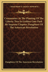 Ceremonies At The Planting Of The Liberty Tree In Golden Gate Park By Sequoia Chapter, Daughters Of The American Revolution